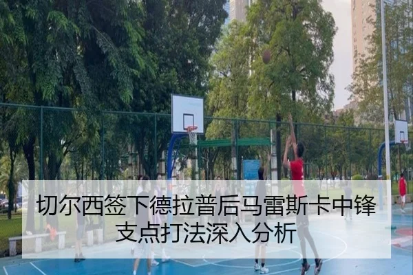 切尔西签下德拉普后马雷斯卡中锋支点打法深入分析